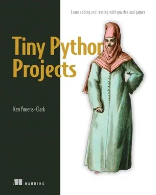 Tiny Python Projects: 21 Small Fun Projects for Python Beginners Designed to Build Programming Skill, Teach New Algorithms and Techniques, a