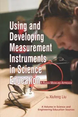 Using and Developing Measurement Instruments in Science Education: A Rasch Modeling Approach (PB)