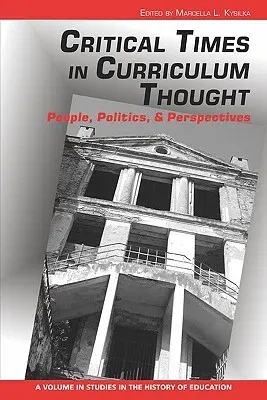 Critical Times in Curriculum Thought: People, Politics, and Perspectives