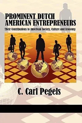 Prominent Dutch American Entrepreneurs: Their Contributions to American Society, Culture and Economy