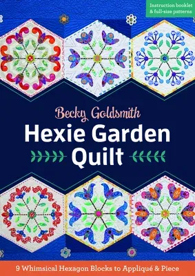 Hexie Garden Quilt: 9 Whimsical Hexagon Blocks to Appliqué & Piece