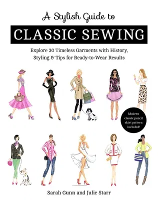 A Stylish Guide to Classic Sewing: Explore 30 Timeless Garments with History, Styling & Tips for Ready-To-Wear Results