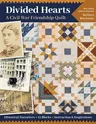 Divided Hearts, a Civil War Friendship Quilts: Historical Narratives, 12 Blocks, Instruction & Inspirations