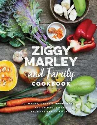 Ziggy Marley and Family Cookbook: Delicious Meals Made with Whole, Organic Ingredients from the Marley Kitchen