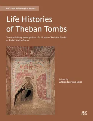 Life Histories of Theban Tombs: Transdisciplinary Investigations of a Cluster of Rock-Cut Tombs at Sheikh 'Abd Al-Qurna