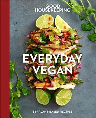 Good Housekeeping Everyday Vegan: 85+ Plant-Based Recipes Volume 16