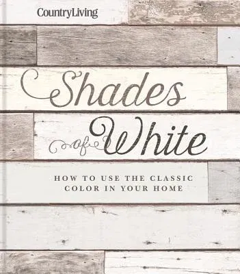 Country Living Shades of White: How to Use the Classic Color in Your Home