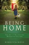 Being Home: The Art of Belonging Wherever You Are