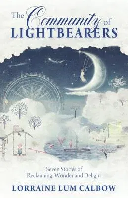 The Community of Lightbearers: Seven Stories of Reclaiming Wonder and Delight