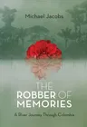 The Robber of Memories: A River Journey Through Colombia