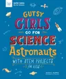 Gutsy Girls Go for Science: Astronauts: With STEM Projects for Kids