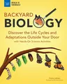 Backyard Biology: Discover the Life Cycles and Adaptations Outside Your Door with Hands-On Science Activities