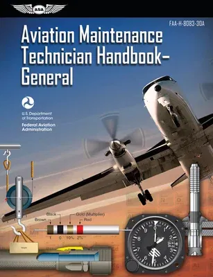 Aviation Maintenance Technician Handbook: General (2023): Faa-H-8083-30a (2018)