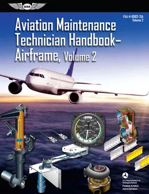 Aviation Maintenance Technician Handbook: Airframe, Volume 2 (2023): Faa-H-8083-31a (2018)