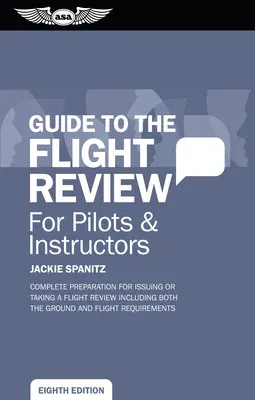 Guide to the Flight Review for Pilots & Instructors: Complete Preparation for Issuing or Taking a Flight Review Including Both the Ground and Flight R