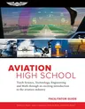 Aviation High School Facilitator Guide: Teach Science, Technology, Engineering and Math Through an Exciting Introduction to the Aviation Industry (Tea