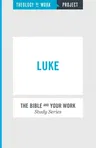 Theology of Work Project: Luke