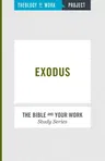 Exodus [The Bible and Your Work Study Series]