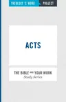 Acts [The Bible and Your Work Study Series]