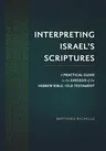 Interpreting Israel's Scriptures: A Practical Guide to the Exegesis of the Hebrew Bible / Old Testament