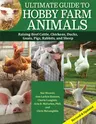 Ultimate Guide to Hobby Farm Animals: Raising Beef Cattle, Chickens, Ducks, Goats, Pigs, Rabbits, and Sheep (Revised)