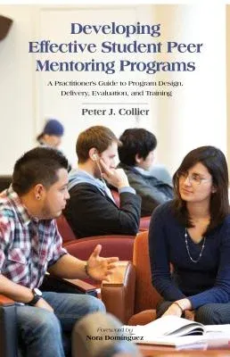 Developing Effective Student Peer Mentoring Programs: A Practitioner's Guide to Program Design, Delivery, Evaluation, and Training