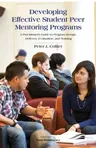 Developing Effective Student Peer Mentoring Programs: A Practitioner's Guide to Program Design, Delivery, Evaluation, and Training