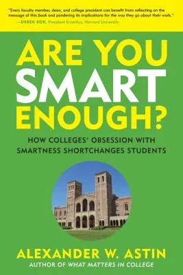 Are You Smart Enough?: How Colleges' Obsession with Smartness Shortchanges Students