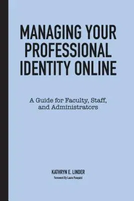 Managing Your Professional Identity Online: A Guide for Faculty, Staff, and Administrators