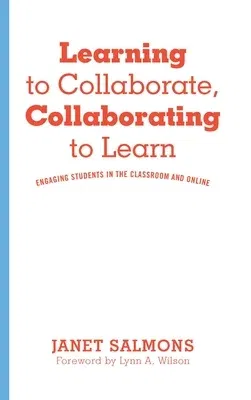 Learning to Collaborate, Collaborating to Learn: Engaging Students in the Classroom and Online