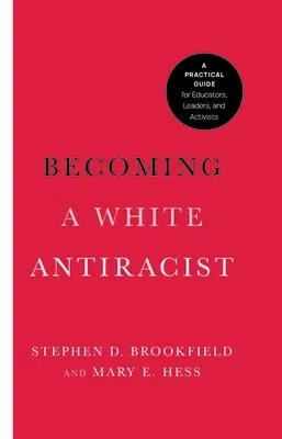 Becoming a White Antiracist: A Practical Guide for Educators, Leaders, and Activists