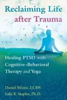 Reclaiming Life After Trauma: Healing Ptsd with Cognitive-Behavioral Therapy and Yoga