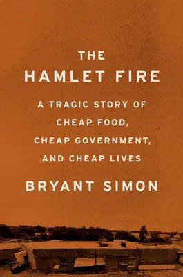 The Hamlet Fire: A Tragic Story of Cheap Food, Cheap Government, and Cheap Lives