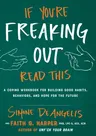 If You're Freaking Out, Read This: A Coping Workbook for Building Good Habits, Behaviors, and Hope for the Future