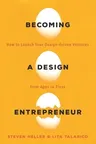 Becoming a Design Entrepreneur: How to Launch Your Design-Driven Ventures from Apps to Zines