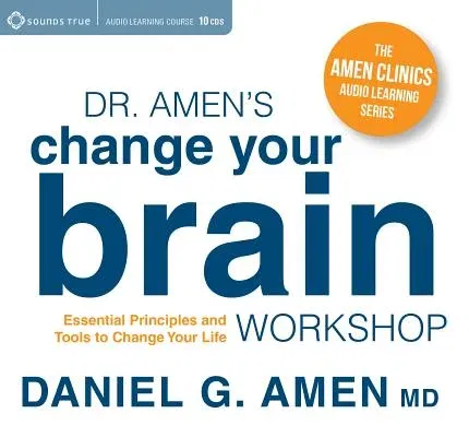 Dr. Amen's Change Your Brain Workshop: Essential Principles and Tools to Change Your Life