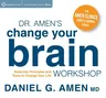 Dr. Amen's Change Your Brain Workshop: Essential Principles and Tools to Change Your Life