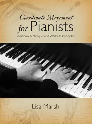 Coordinate Movement for Pianists: Anatomy, Technique, and Wellness Principles