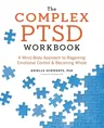 The Complex PTSD Workbook: A Mind-Body Approach to Regaining Emotional Control and Becoming Whole