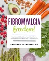 Fibromyalgia Freedom!: Your Essential Cookbook and Meal Plan to Relieve Pain, Clear Brain Fog, and Fight Fatigue