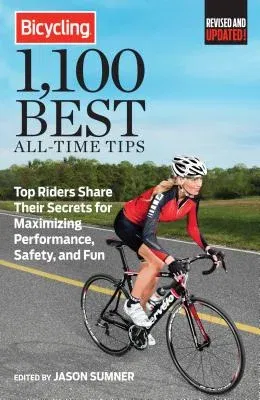 Bicycling 1,100 Best All-Time Tips: Top Riders Share Their Secrets for Maximizing Performance, Safety, and Fun (Revised)