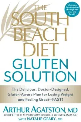 The South Beach Diet Gluten Solution: The Delicious, Doctor-Designed, Gluten-Aware Plan for Losing Weight and Feeling Great--Fast!