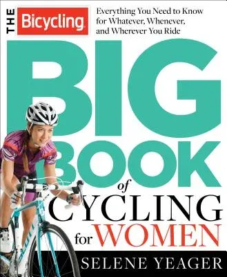 The Bicycling Big Book of Cycling for Women: Everything You Need to Know for Whatever, Whenever, and Wherever You Ride