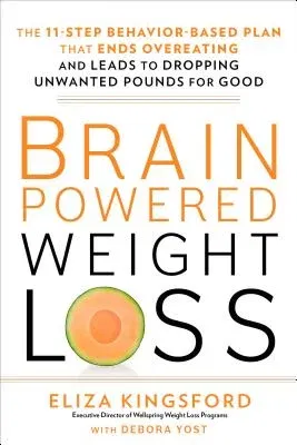 Brain-Powered Weight Loss: The 11-Step Behavior-Based Plan That Ends Overeating and Leads to Dropping Unwanted Pounds for Good