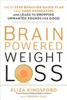 Brain-Powered Weight Loss: The 11-Step Behavior-Based Plan That Ends Overeating and Leads to Dropping Unwanted Pounds for Good