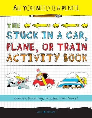 All You Need Is a Pencil: The Stuck in a Car, Plane, or Train Activity Book