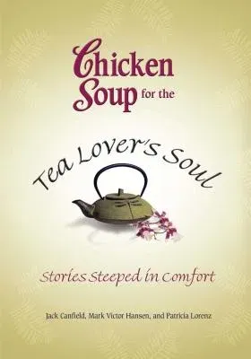 Chicken Soup for the Tea Lover's Soul: Stories Steeped in Comfort