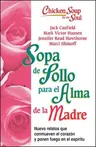 Sopa de Pollo Para Alma de la Madre: Nuevo Relatos Que Conmueven El Corazón Y Ponen Fuego En El Espíritu