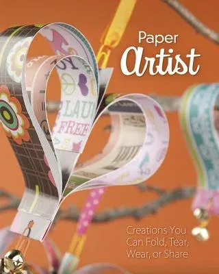 Paper Artist: Creations Kids Can Fold, Tear, Wear, or Share