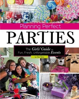 Planning Perfect Parties: The Girls' Guide to Fun, Fresh, Unforgettable Events